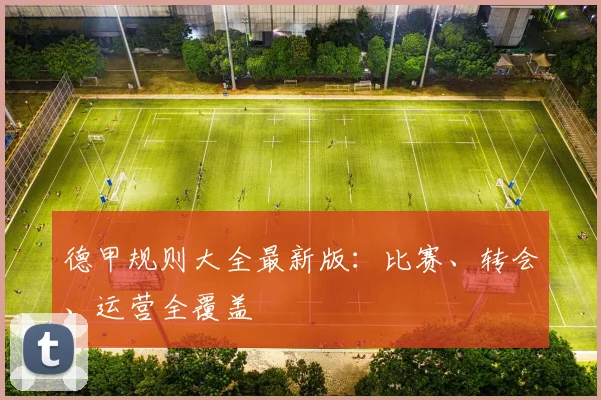 德甲规则大全最新版：比赛、转会、运营全覆盖